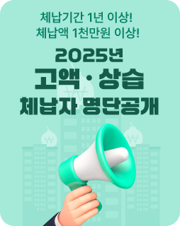 체납기간 1년 이상!
체납액 1천만원 이상!
2025년
고액 · 상습
체납자 명단공개